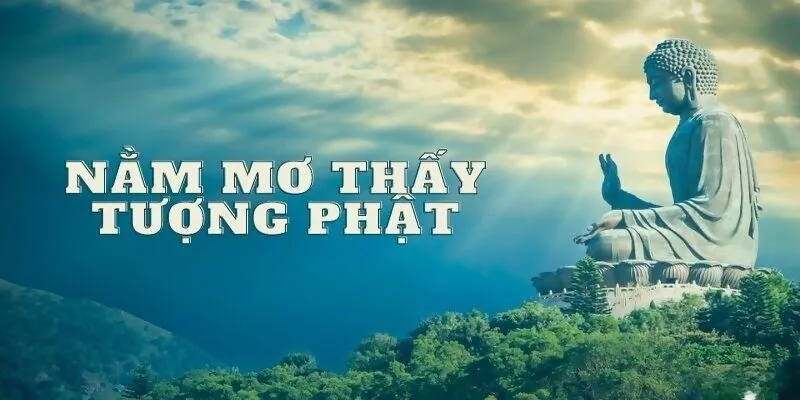 Giải mã giấc mơ thấy tượng Phật ở nhiều hoàn cảnh khác nhau